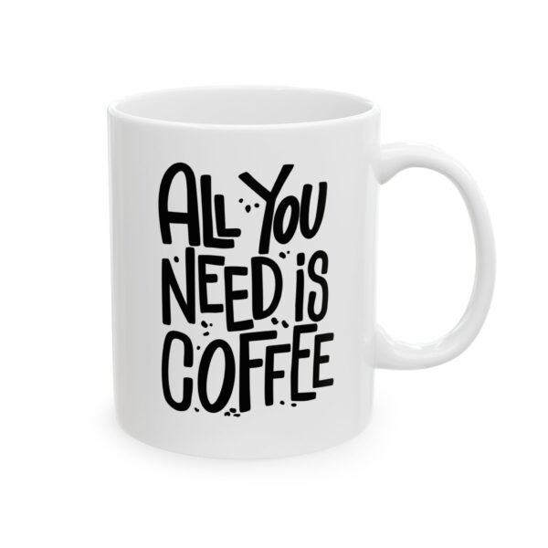 All You Need is Coffee - White Ceramic Coffee Mug | Perfect Gift for Coffee Lovers