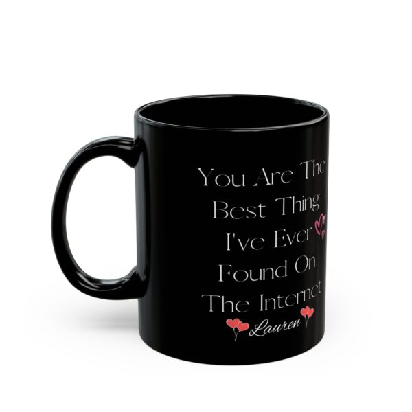 Personalized Mug | Custom Mug | You Are the Best Thing That Ive Ever Found On the Internet 11oz Black Mug